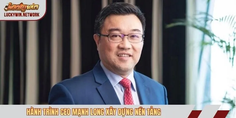 Hành trình CEO Mạnh Long xây dựng nền tảng