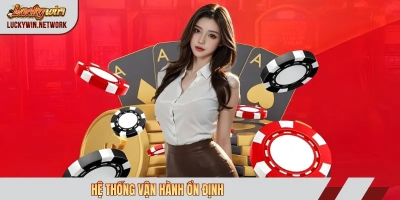 Hệ thống vận hành ổn định