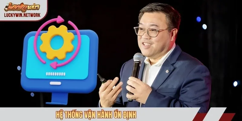 Hệ thống vận hành ổn định