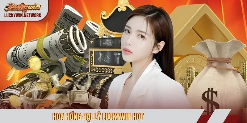 Hoa hồng đại lý Luckywin hot