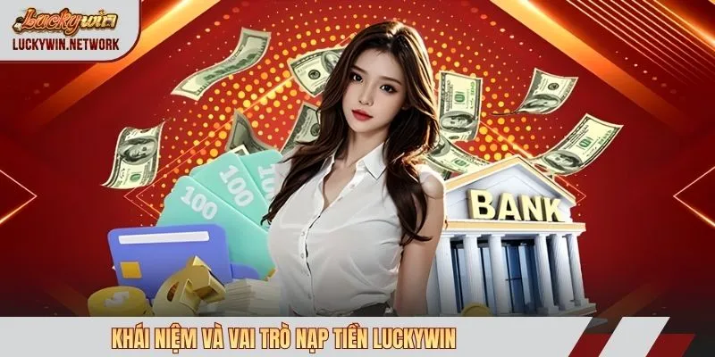 Khái niệm và vai trò nạp tiền Luckywin