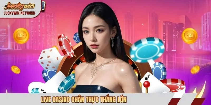 Live casino chân thực thắng lớn