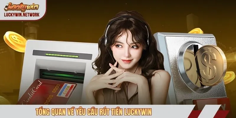 Tổng quan về yêu cầu rút tiền Luckywin
