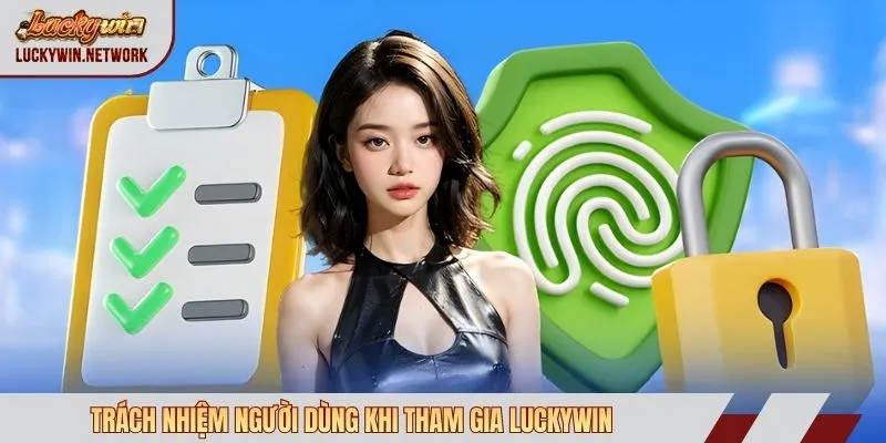Trách nhiệm người dùng khi tham gia Luckywin